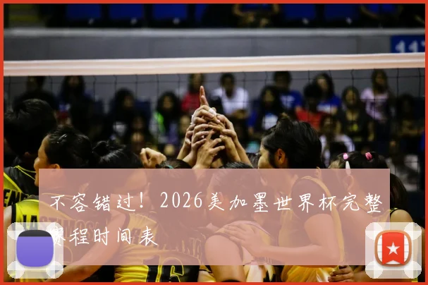 不容错过!2026美加墨世界杯完整赛程时间表