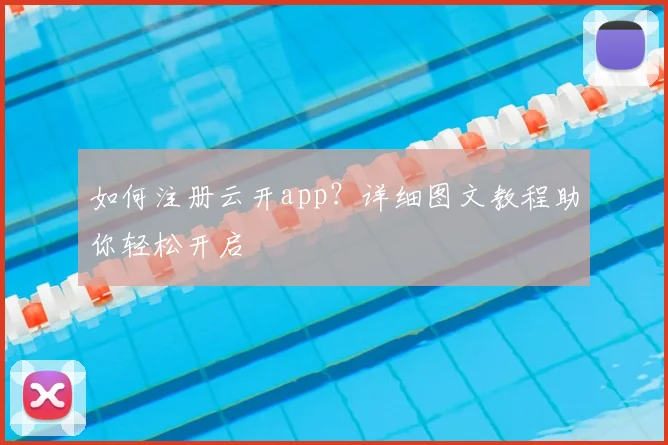 如何注册云开app?详细图文教程助你轻松开启